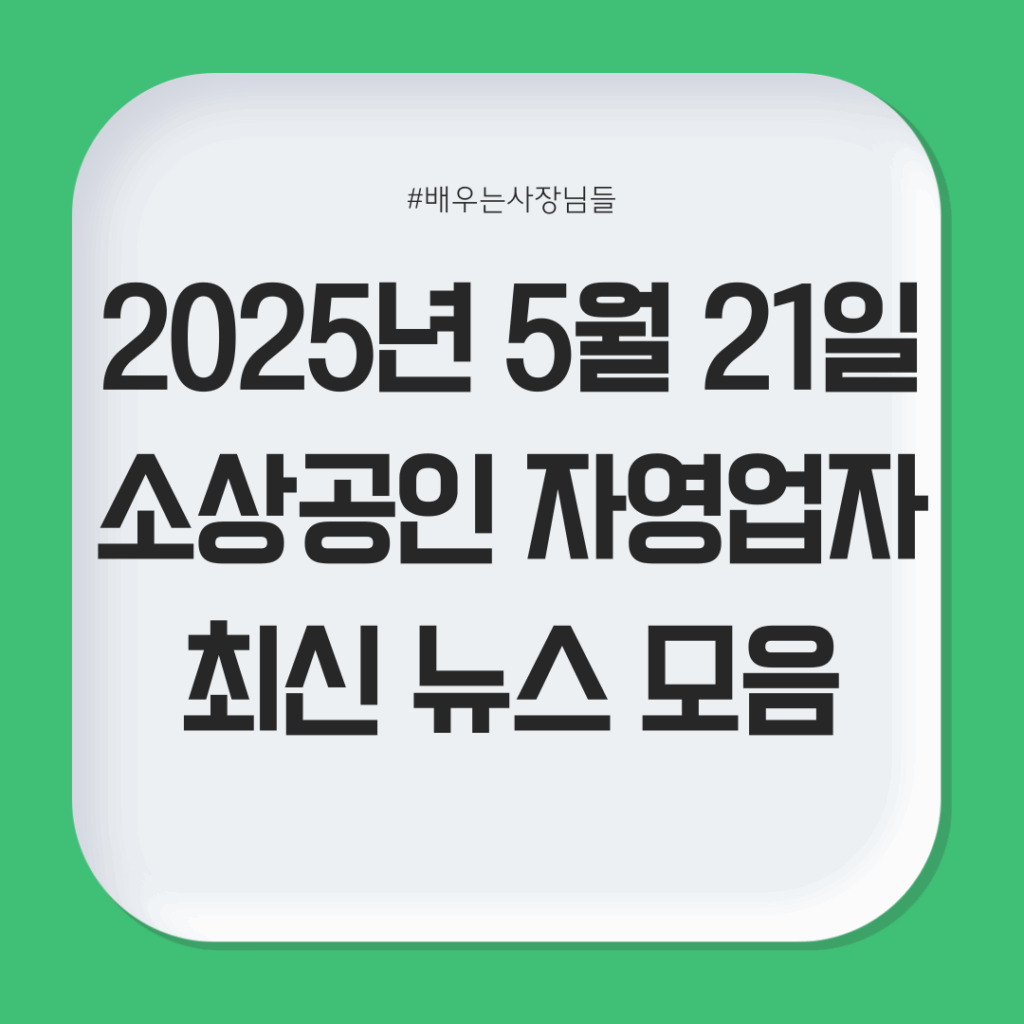 2025년 5월 21일 자영업자·소상공인 최신 뉴스 모음