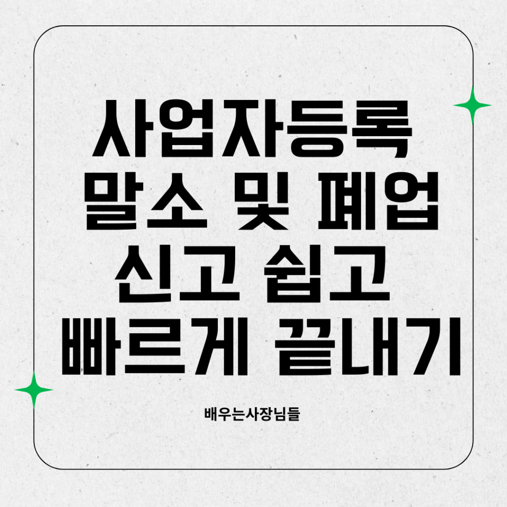 사업자등록 말소 및 폐업신고 쉽고 빠르게 끝내기